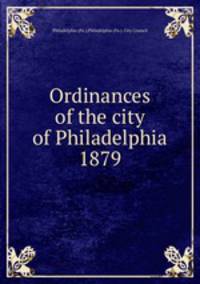 Ordinances of the city of Philadelphia 1879