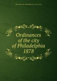 Ordinances of the city of Philadelphia 1878