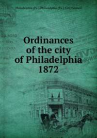 Ordinances of the city of Philadelphia 1872