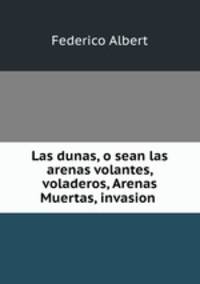Las dunas, o sean las arenas volantes, voladeros, Arenas Muertas, invasion .