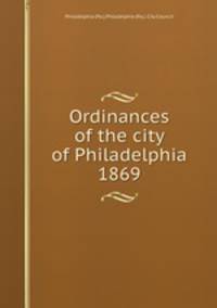 Ordinances of the city of Philadelphia 1869