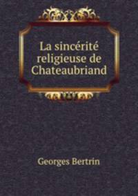 La sincerite religieuse de Chateaubriand