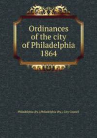 Ordinances of the city of Philadelphia 1864