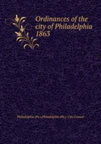 Ordinances of the city of Philadelphia 1863