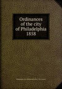 Ordinances of the city of Philadelphia 1858