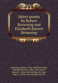 Select poems by Robert Browning and Elizabeth Barrett Browning