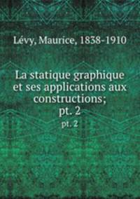 La statique graphique et ses applications aux constructions;. pt. 2