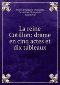 La reine Cotillon: drame en cinq actes et dix tableaux