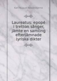 Laureatus: epope i tretton sanger, jamte en samling efterlamnade lyriska dikter