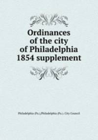 Ordinances of the city of Philadelphia 1854 supplement