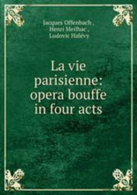 La vie parisienne: opera bouffe in four acts