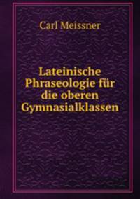 Lateinische Phraseologie fur die oberen Gymnasialklassen