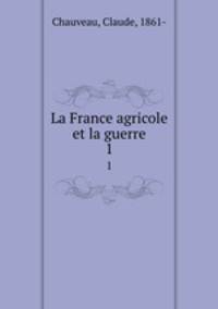 La France agricole et la guerre. 1