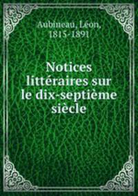 Notices litteraires sur le dix-septieme siecle