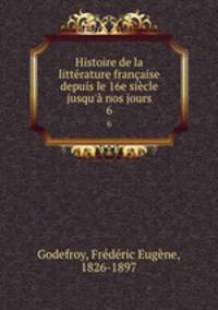 Histoire de la litterature francaise depuis le 16e siecle jusqu
