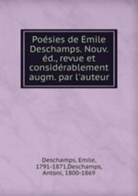 Poesies de Emile Deschamps. Nouv. ed., revue et considerablement augm. par l