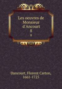 Les oeuvres de Monsieur d`Ancourt. 8