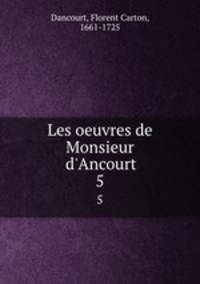 Les oeuvres de Monsieur d`Ancourt. 5