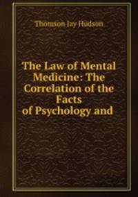 The Law of Mental Medicine: The Correlation of the Facts of Psychology and .