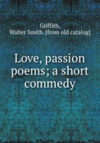 Love, passion poems; a short commedy
