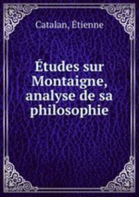 Etudes sur Montaigne, analyse de sa philosophie