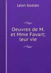 Oeuvres de M. et Mme Favart; leur vie