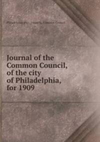 Journal of the Common Council, of the city of Philadelphia, for 1909
