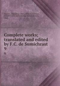 Complete works; translated and edited by F.C. de Sumichrast. 9