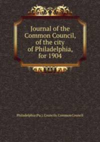 Journal of the Common Council, of the city of Philadelphia, for 1904