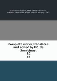 Complete works; translated and edited by F.C. de Sumichrast. 10