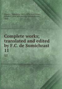 Complete works; translated and edited by F.C. de Sumichrast. 11