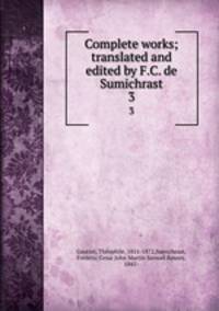 Complete works; translated and edited by F.C. de Sumichrast. 3