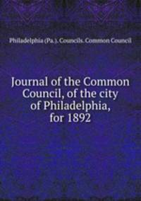 Journal of the Common Council, of the city of Philadelphia, for 1892