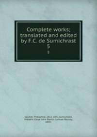 Complete works; translated and edited by F.C. de Sumichrast. 5