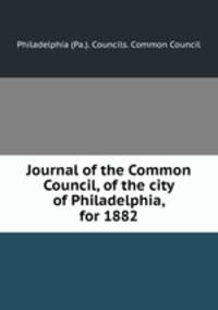 Journal of the Common Council, of the city of Philadelphia, for 1882