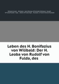 Leben des H. Bonifazius von Wilibald: Der H. Leoba von Rudolf von Fulda, des .