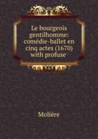 Le bourgeois gentilhomme: comedie-ballet en cinq actes (1670) with profuse .