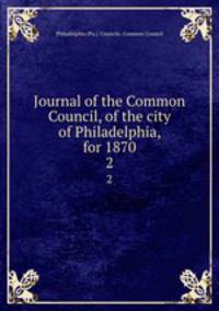 Journal of the Common Council, of the city of Philadelphia, for 1870. 2