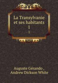 La Transylvanie et ses habitants. 1