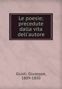 Le poesie; precedute dalla vita dell