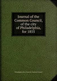 Journal of the Common Council, of the city of Philadelphia, for 1855