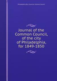 Journal of the Common Council, of the city of Philadelphia, for 1849-1850