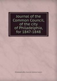 Journal of the Common Council, of the city of Philadelphia, for 1847-1848