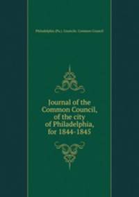 Journal of the Common Council, of the city of Philadelphia, for 1844-1845