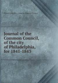 Journal of the Common Council, of the city of Philadelphia, for 1841-1843