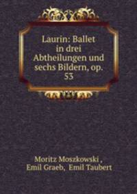 Laurin: Ballet in drei Abtheilungen und sechs Bildern, op. 53