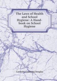 The Laws of Health and School Hygiene: A Hand-book on School Hygiene
