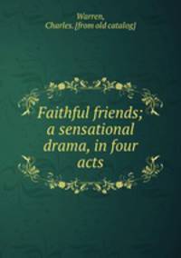 Faithful friends; a sensational drama, in four acts