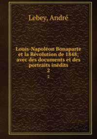 Louis-Napoleon Bonaparte et la Revolution de 1848; avec des documents et des portraits inedits