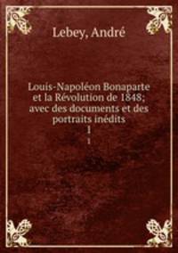 Louis-Napoleon Bonaparte et la Revolution de 1848; avec des documents et des portraits inedits
